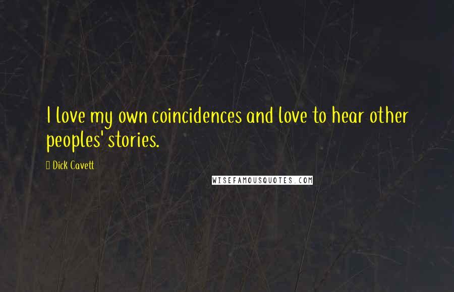 Dick Cavett Quotes: I love my own coincidences and love to hear other peoples' stories.