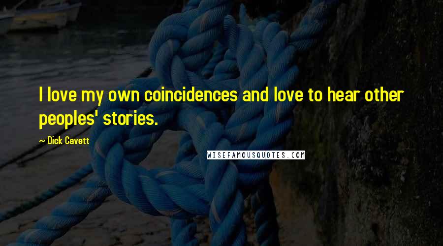 Dick Cavett Quotes: I love my own coincidences and love to hear other peoples' stories.