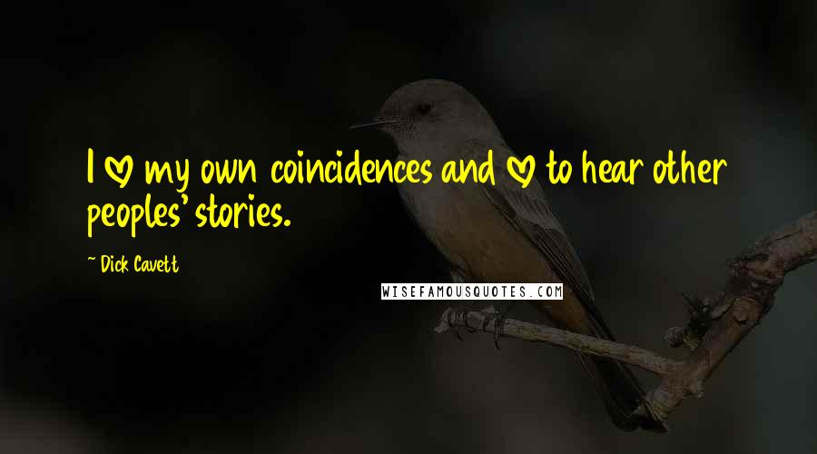 Dick Cavett Quotes: I love my own coincidences and love to hear other peoples' stories.