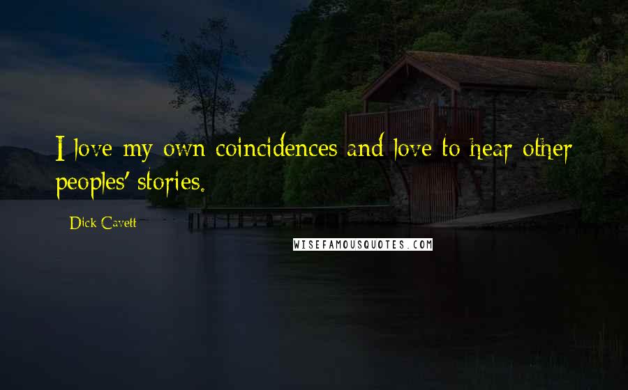 Dick Cavett Quotes: I love my own coincidences and love to hear other peoples' stories.