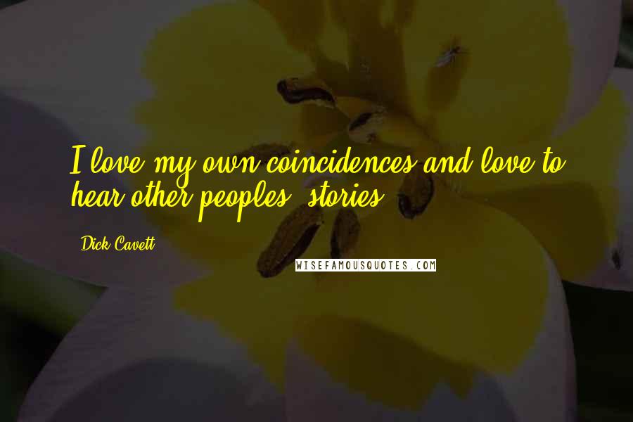 Dick Cavett Quotes: I love my own coincidences and love to hear other peoples' stories.