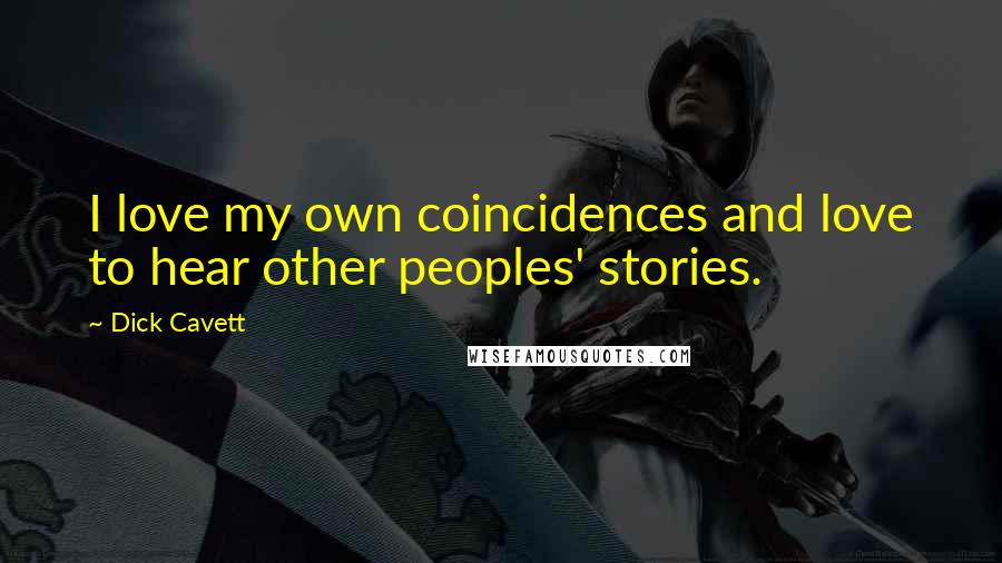 Dick Cavett Quotes: I love my own coincidences and love to hear other peoples' stories.