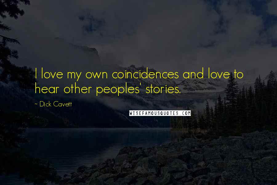 Dick Cavett Quotes: I love my own coincidences and love to hear other peoples' stories.