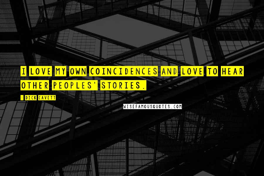 Dick Cavett Quotes: I love my own coincidences and love to hear other peoples' stories.