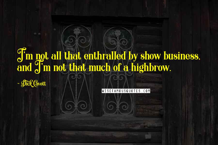 Dick Cavett Quotes: I'm not all that enthralled by show business, and I'm not that much of a highbrow.