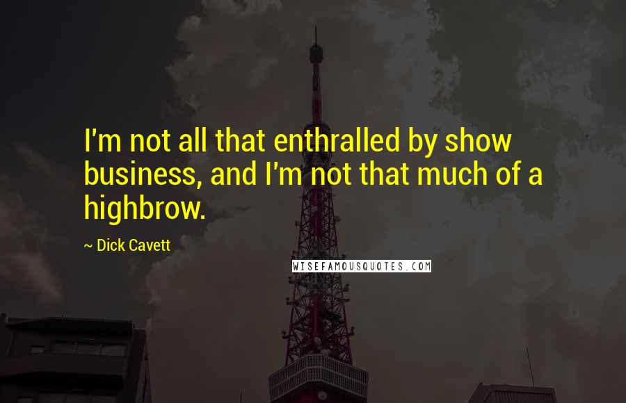 Dick Cavett Quotes: I'm not all that enthralled by show business, and I'm not that much of a highbrow.