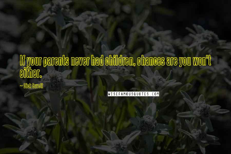 Dick Cavett Quotes: If your parents never had children, chances are you won't either.