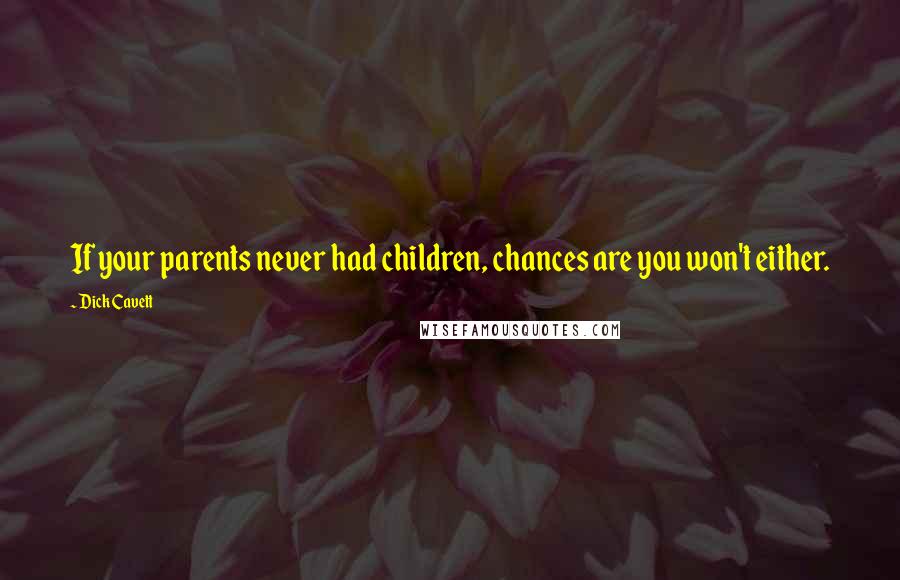 Dick Cavett Quotes: If your parents never had children, chances are you won't either.