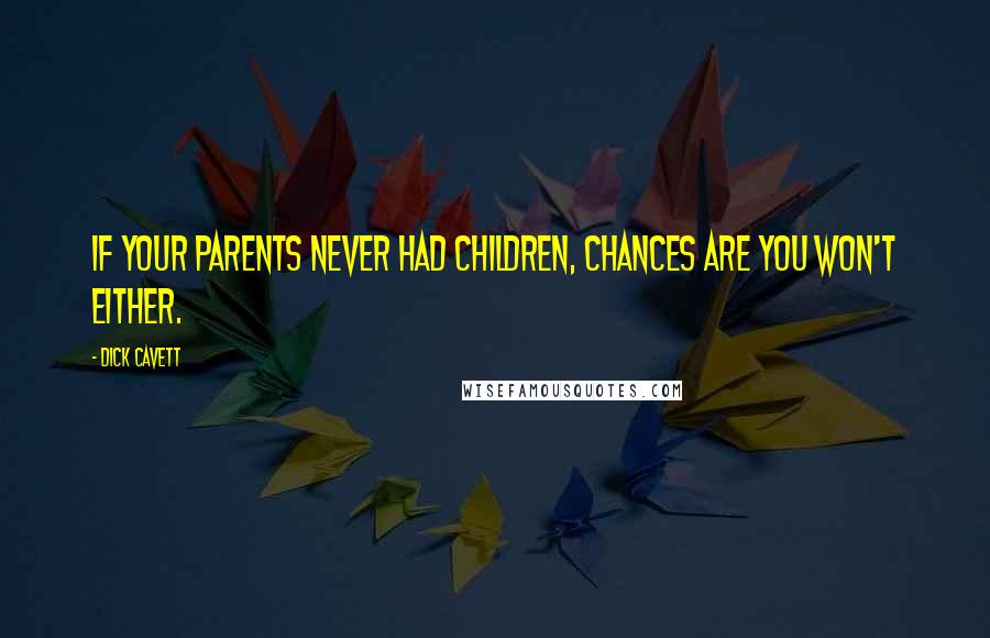Dick Cavett Quotes: If your parents never had children, chances are you won't either.