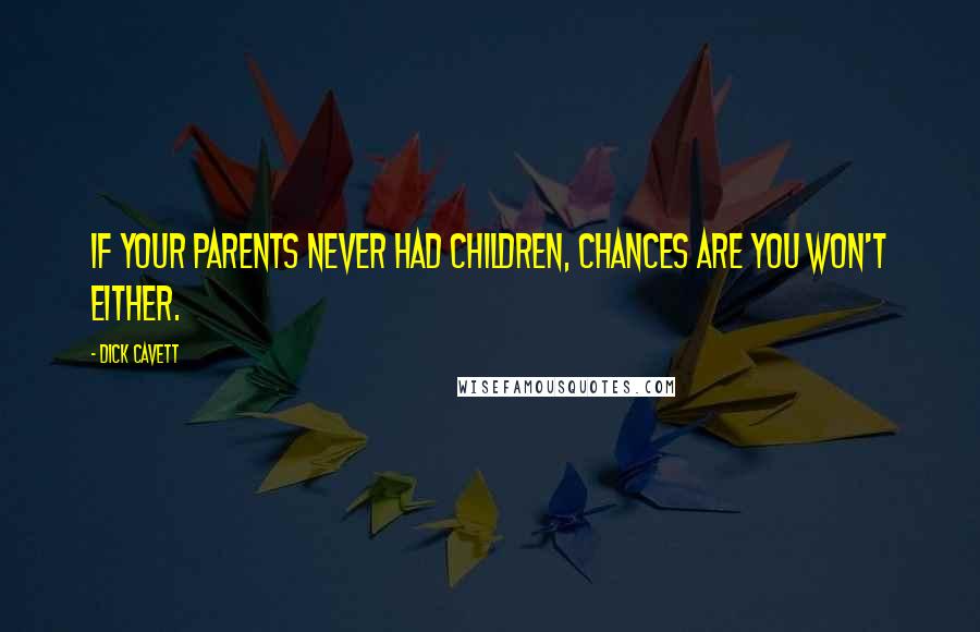 Dick Cavett Quotes: If your parents never had children, chances are you won't either.