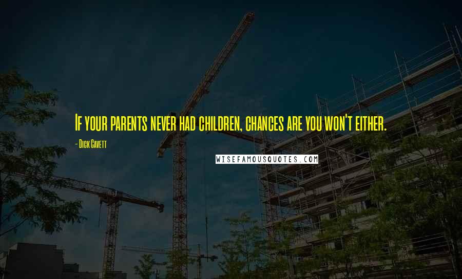 Dick Cavett Quotes: If your parents never had children, chances are you won't either.