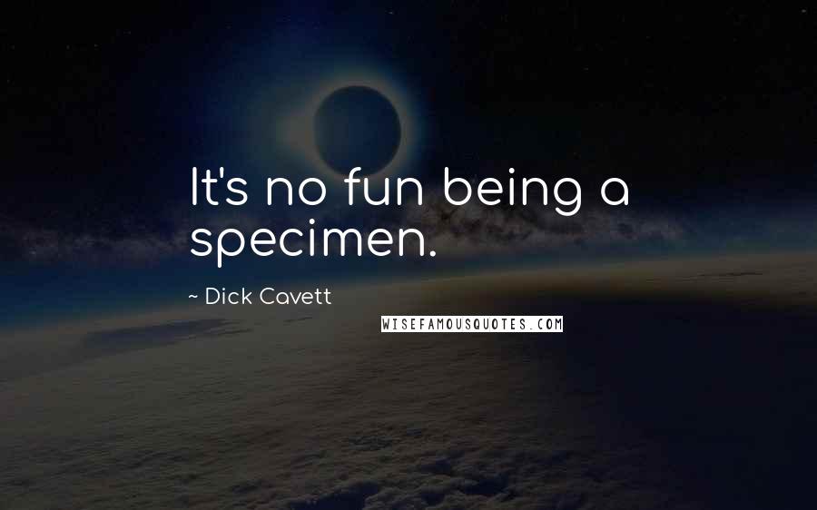 Dick Cavett Quotes: It's no fun being a specimen.