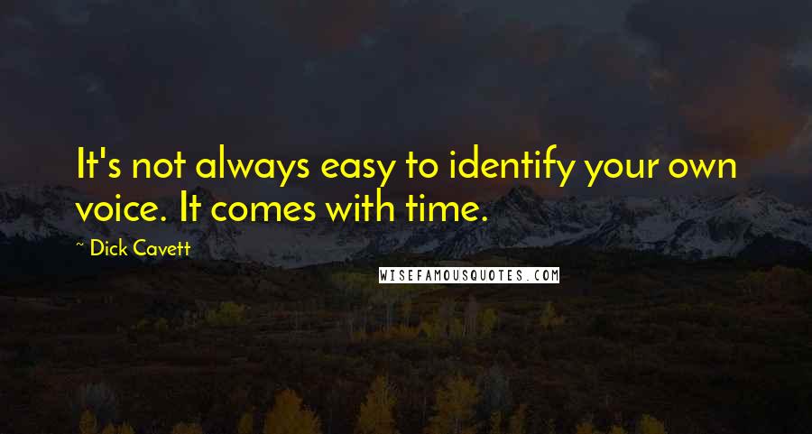 Dick Cavett Quotes: It's not always easy to identify your own voice. It comes with time.