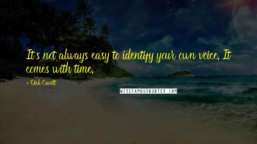 Dick Cavett Quotes: It's not always easy to identify your own voice. It comes with time.