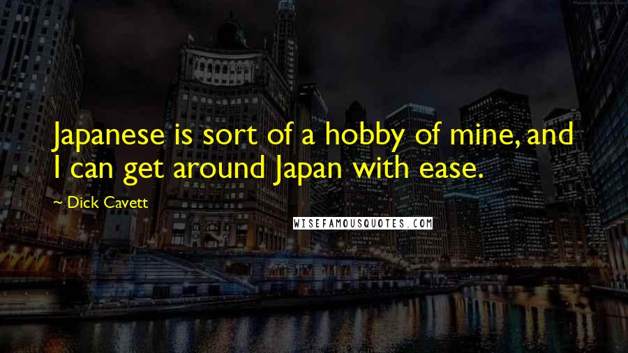 Dick Cavett Quotes: Japanese is sort of a hobby of mine, and I can get around Japan with ease.