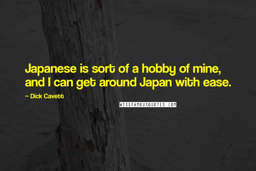 Dick Cavett Quotes: Japanese is sort of a hobby of mine, and I can get around Japan with ease.