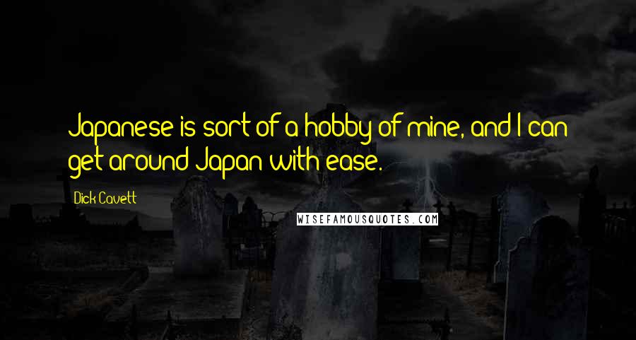 Dick Cavett Quotes: Japanese is sort of a hobby of mine, and I can get around Japan with ease.