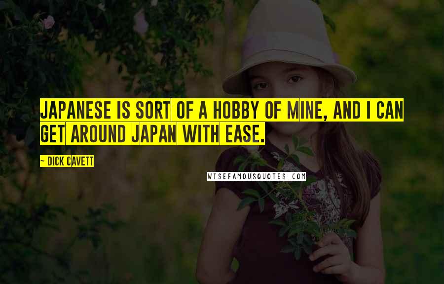 Dick Cavett Quotes: Japanese is sort of a hobby of mine, and I can get around Japan with ease.