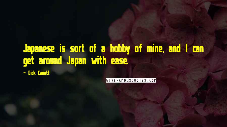 Dick Cavett Quotes: Japanese is sort of a hobby of mine, and I can get around Japan with ease.