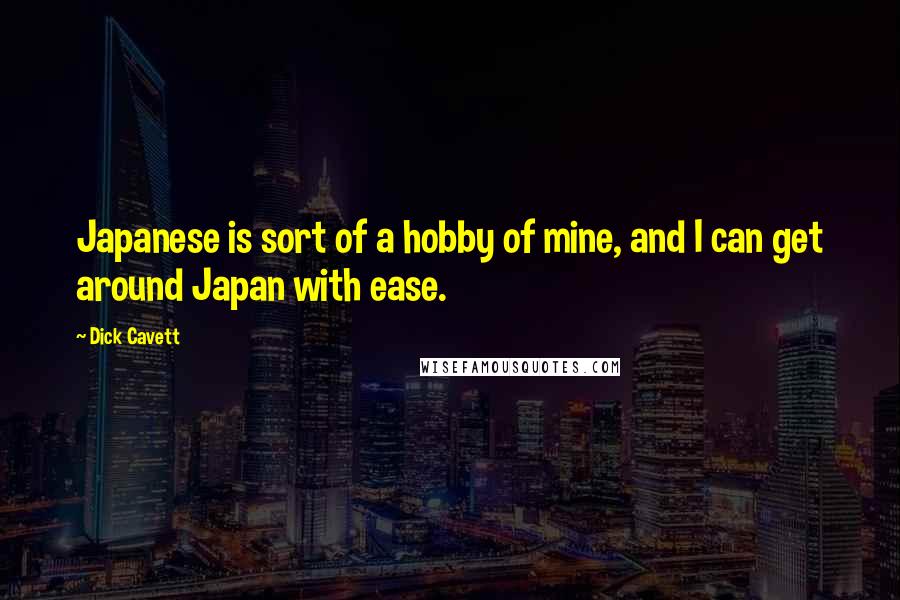 Dick Cavett Quotes: Japanese is sort of a hobby of mine, and I can get around Japan with ease.