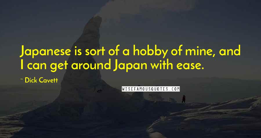 Dick Cavett Quotes: Japanese is sort of a hobby of mine, and I can get around Japan with ease.