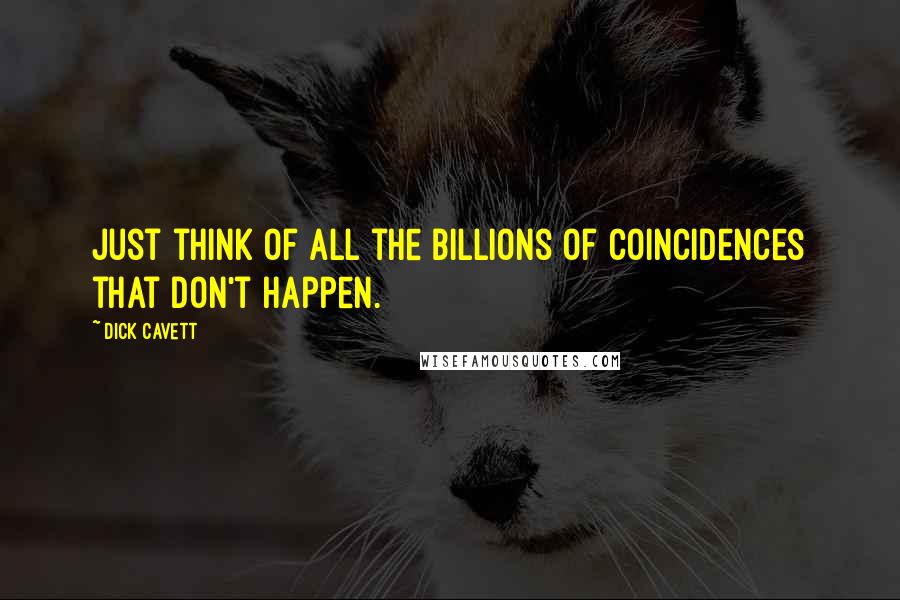 Dick Cavett Quotes: Just think of all the billions of coincidences that don't happen.