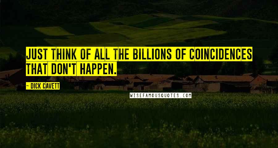 Dick Cavett Quotes: Just think of all the billions of coincidences that don't happen.