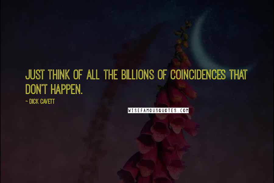 Dick Cavett Quotes: Just think of all the billions of coincidences that don't happen.