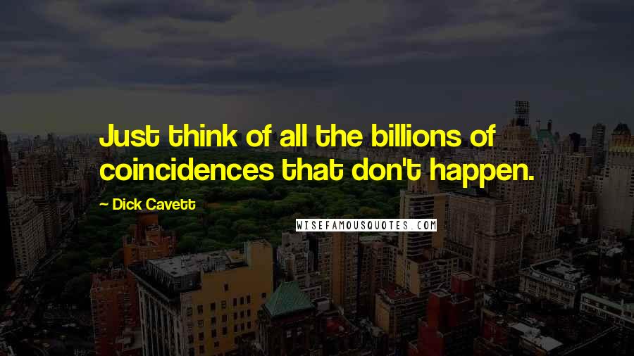 Dick Cavett Quotes: Just think of all the billions of coincidences that don't happen.