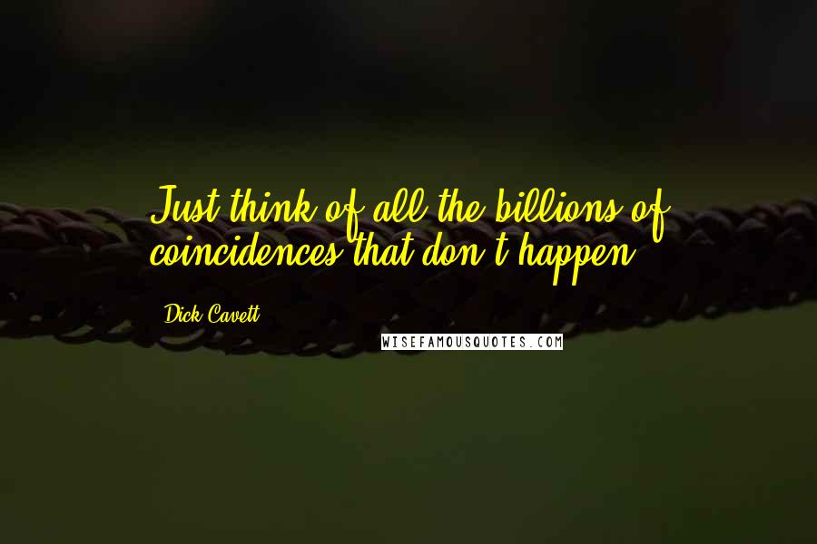 Dick Cavett Quotes: Just think of all the billions of coincidences that don't happen.