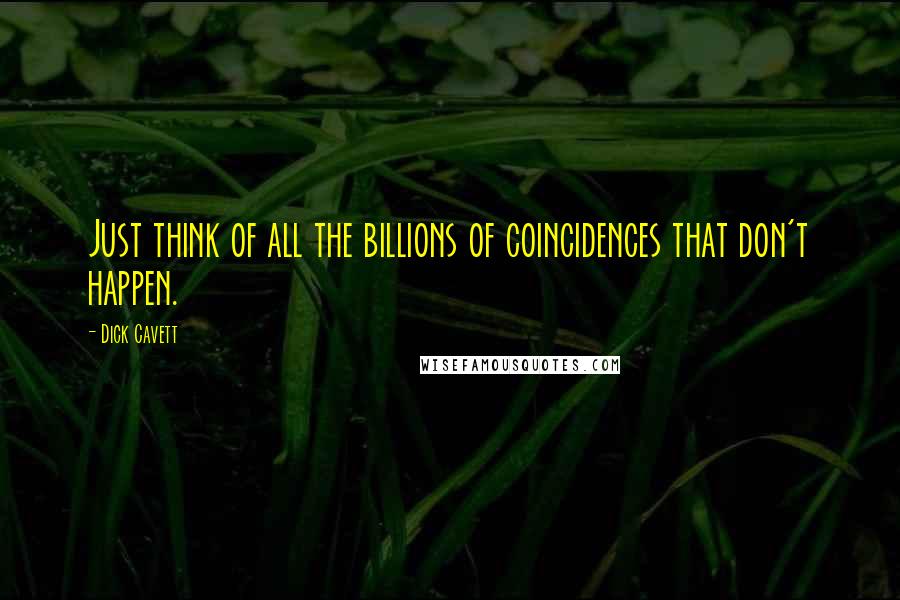 Dick Cavett Quotes: Just think of all the billions of coincidences that don't happen.