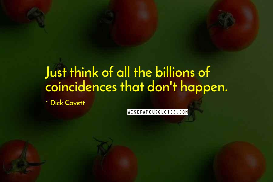 Dick Cavett Quotes: Just think of all the billions of coincidences that don't happen.
