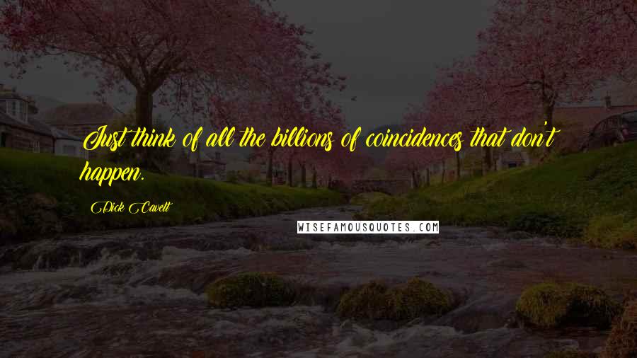 Dick Cavett Quotes: Just think of all the billions of coincidences that don't happen.