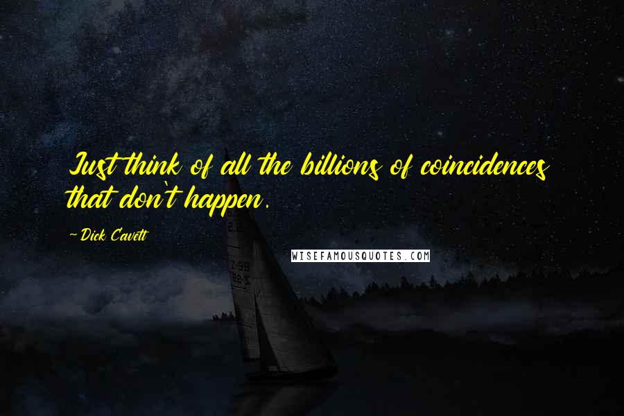 Dick Cavett Quotes: Just think of all the billions of coincidences that don't happen.