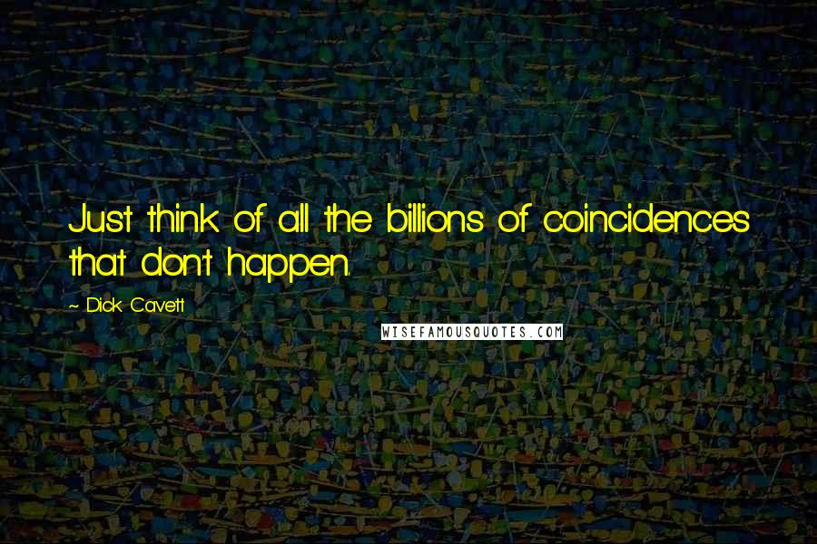 Dick Cavett Quotes: Just think of all the billions of coincidences that don't happen.