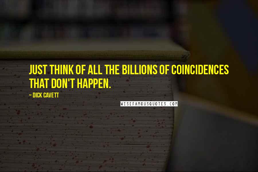 Dick Cavett Quotes: Just think of all the billions of coincidences that don't happen.