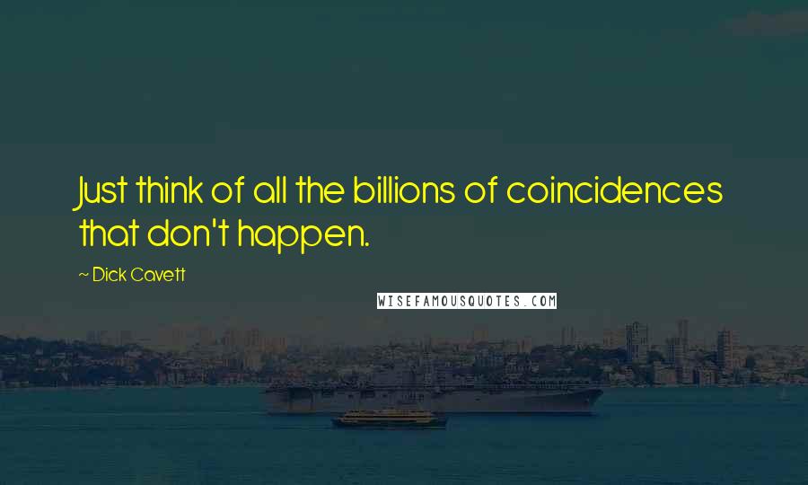 Dick Cavett Quotes: Just think of all the billions of coincidences that don't happen.