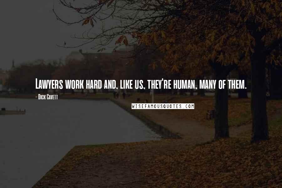Dick Cavett Quotes: Lawyers work hard and, like us, they're human, many of them.