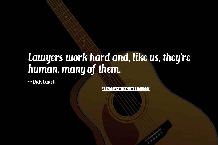 Dick Cavett Quotes: Lawyers work hard and, like us, they're human, many of them.