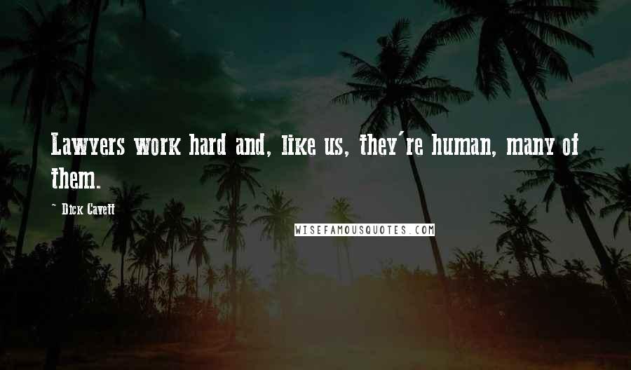 Dick Cavett Quotes: Lawyers work hard and, like us, they're human, many of them.