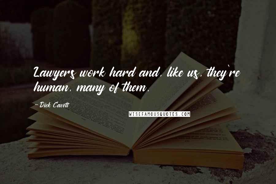 Dick Cavett Quotes: Lawyers work hard and, like us, they're human, many of them.