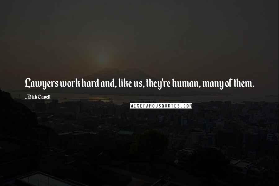 Dick Cavett Quotes: Lawyers work hard and, like us, they're human, many of them.