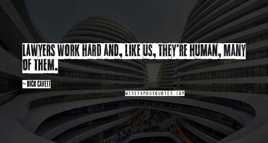 Dick Cavett Quotes: Lawyers work hard and, like us, they're human, many of them.