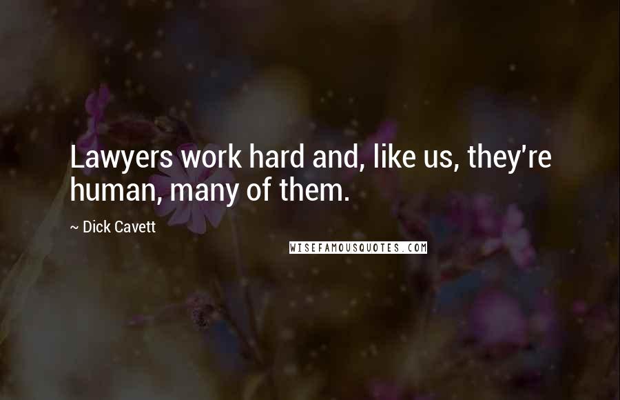 Dick Cavett Quotes: Lawyers work hard and, like us, they're human, many of them.