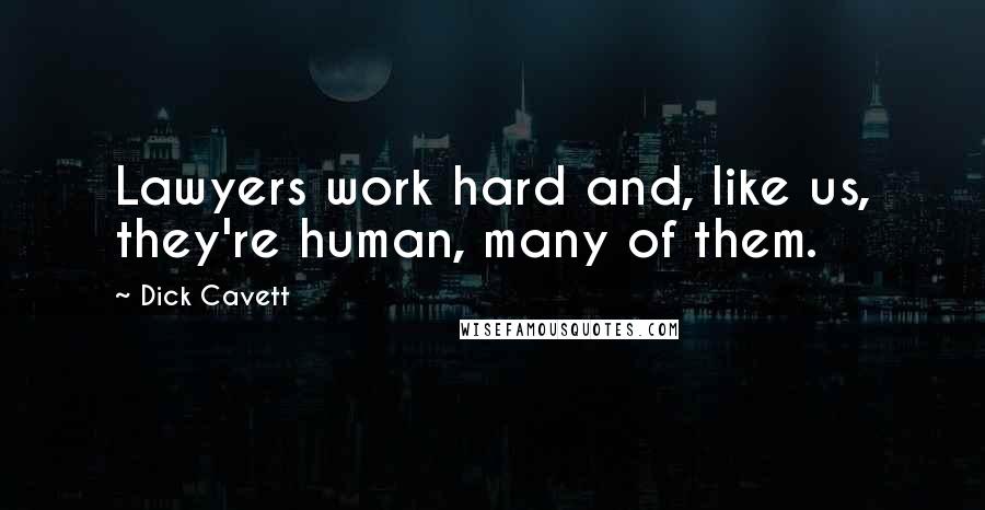 Dick Cavett Quotes: Lawyers work hard and, like us, they're human, many of them.