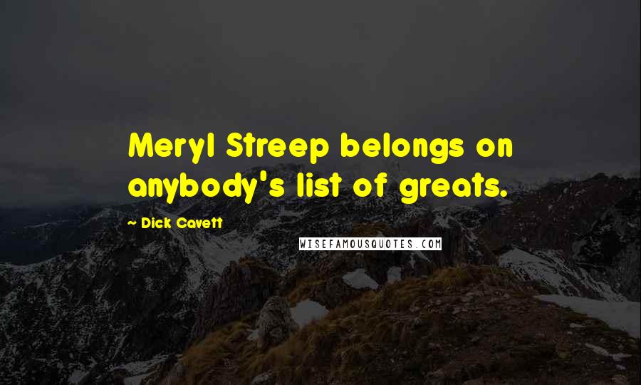 Dick Cavett Quotes: Meryl Streep belongs on anybody's list of greats.