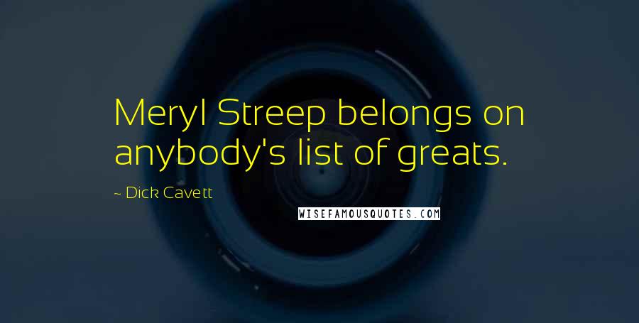 Dick Cavett Quotes: Meryl Streep belongs on anybody's list of greats.