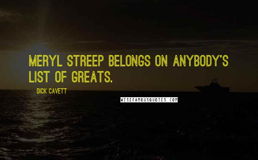 Dick Cavett Quotes: Meryl Streep belongs on anybody's list of greats.