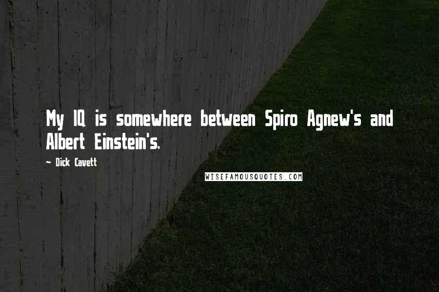 Dick Cavett Quotes: My IQ is somewhere between Spiro Agnew's and Albert Einstein's.