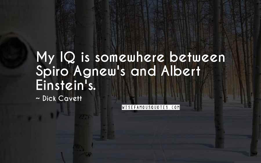 Dick Cavett Quotes: My IQ is somewhere between Spiro Agnew's and Albert Einstein's.